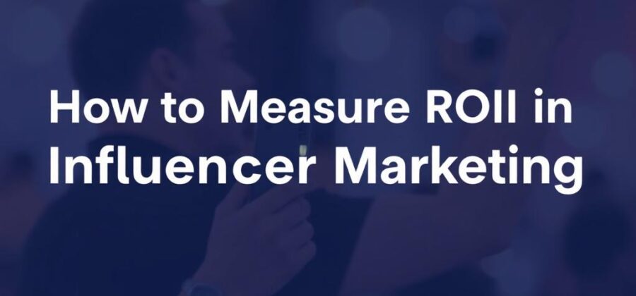How to measure ROI in influencer marketing without the guesswork